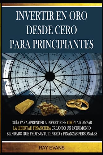 Invertir en oro desde cero para principiantes: Guía para aprender a invertir en oro y alcanzar la libertad financiera creando un patrimonio blindado que proteja tu dinero y finanzas personales von Independently published