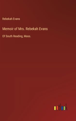 Memoir of Mrs. Rebekah Evans: Of South Reading, Mass. von Outlook Verlag