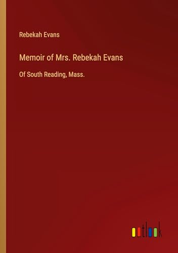 Memoir of Mrs. Rebekah Evans: Of South Reading, Mass. von Outlook Verlag