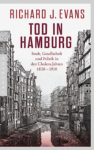 Tod in Hamburg: Stadt, Gesellschaft und Politik in den Cholera-Jahren 1830 - 1910