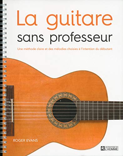 La guitare sans professeur: Une méthode claire et des mélodies choisies à l'intention du débutant