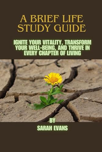 A Brief Life Study Guide: Ignite Your Vitality, Transform Your Well-being, and Thrive in Every Chapter of Living