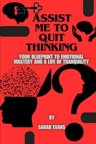 Assist me to quit thinking: Your Blueprint to Emotional Mastery and a Life of Tranquility von Independently published