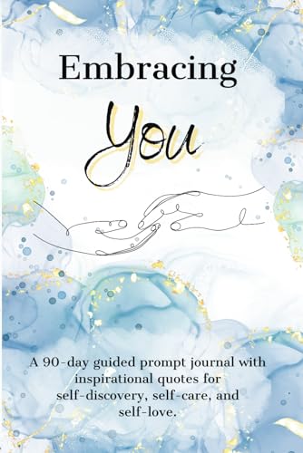 Embracing You: A 90-day guided prompt journal with inspirational quotes for self-discovery, self-care, and self-love.