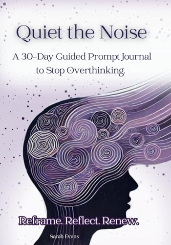 Quiet the Noise: A 30-Day Guided Prompt Journal to Stop Overthinking. Reframe. Reflect. Renew. von Sarah Evans
