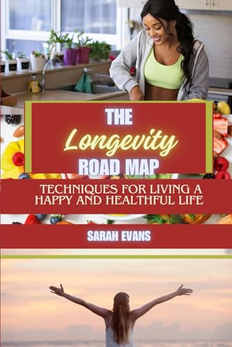 The Longevity Road Map: Techniques for Living a Happy and Healthful Life von Independently published