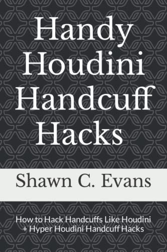 Handy Houdini Handcuff Hacks: How to Hack Handcuffs Like Houdini + Hyper Houdini Handcuff Hacks