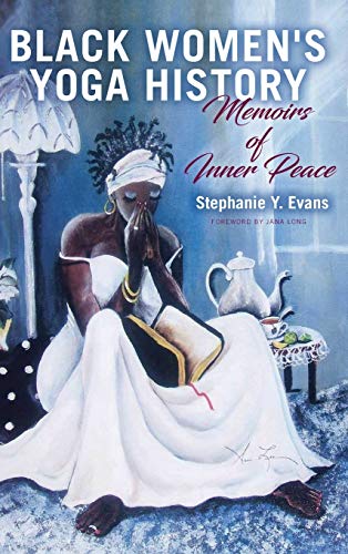 Black Women's Yoga History: Memoirs of Inner Peace (SUNY Series in Black Women's Wellness) von State University of New York Press