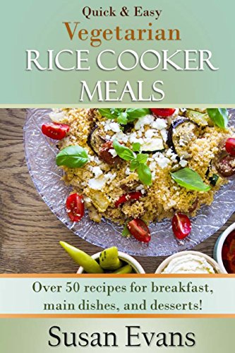 Quick & Easy Vegetarian Rice Cooker Meals: Over 50 recipes for breakfast, main dishes, and desserts von CreateSpace Independent Publishing Platform