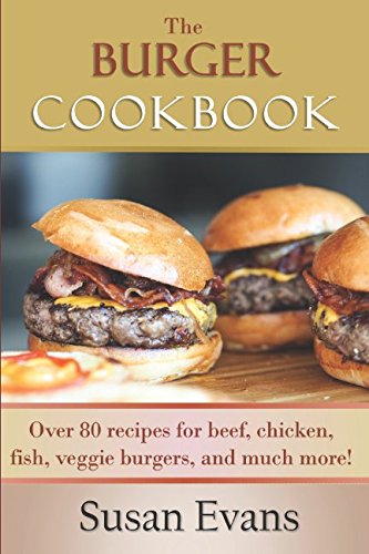 The Burger Cookbook: Over 80 recipes for beef, chicken, fish, veggie burgers and much more! The Burger Cookbook: Over 80 recipes for beef, chicken, fish, veggie burgers and much more!