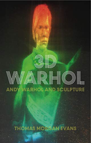 3D Warhol: Andy Warhol and Sculpture (International Library of Modern and Contemporary Art) von I. B. Tauris & Company
