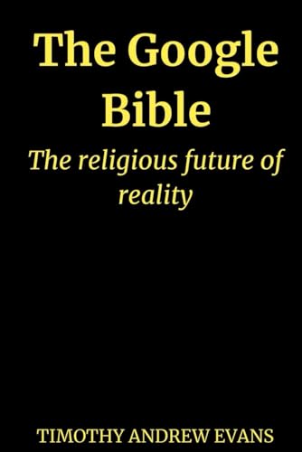 The Google Bible: The religious future of reality von Independently published