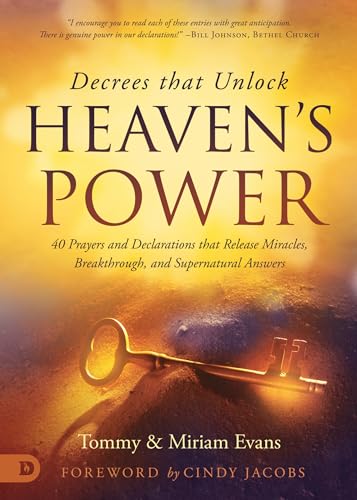 Decrees that Unlock Heaven's Power: 40 Prayers and Declarations that Release Miracles, Breakthrough, and Supernatural Answers