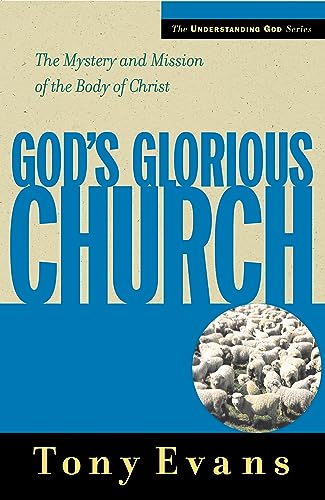 God's Glorious Church: The Mystery and Mission of the Body of Christ (Understanding God)
