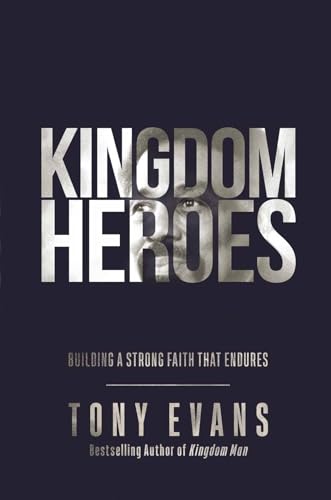 Kingdom Heroes: Building a Strong Faith That Endures Kingdom Heroes: Building a Strong Faith That Endures