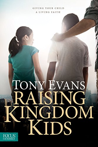 Raising Kingdom Kids: Giving Your Child a Living Faith von Focus on the Family