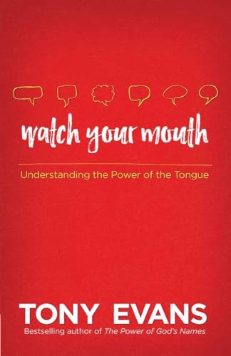 Watch Your Mouth: Understanding the Power of the Tongue Watch Your Mouth: Understanding the Power of the Tongue