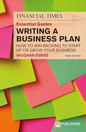 The Financial Times Essential Guide to Writing a Business Plan: How to win backing to start up or grow your business The Financial Times Essential Guide to Writing a Business Plan: How to win backing to start up or grow your business