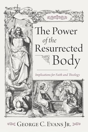 The Power of the Resurrected Body: Implications for Faith and Theology von Wipf and Stock