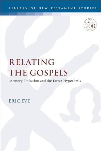 Relating the Gospels: Memory, Imitation and the Farrer Hypothesis (The Library of New Testament Studies) von T&T Clark