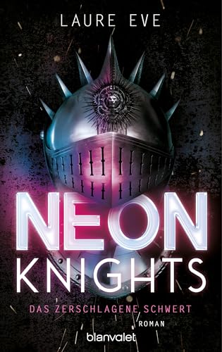 Neon Knights - Das zerschlagene Schwert: Roman - Camelot aus Glas & Stahl – ein düsteres und hochmodernes Re-Telling der König-Artus-Sage (Dark Camelot, Band 1) von Blanvalet