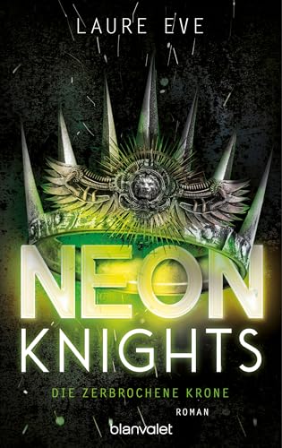 Neon Knights - Die zerbrochene Krone: Roman - Camelot aus Glas & Stahl – ein düsteres und hochmodernes Re-Telling der König-Artus-Sage (Dark Camelot, Band 2)