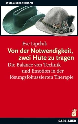 Von der Notwendigkeit, zwei Hüte zu tragen: Die Balance von Technik und Emotion in der lösungsfokussierten Therapie von Carl-Auer Verlag GmbH