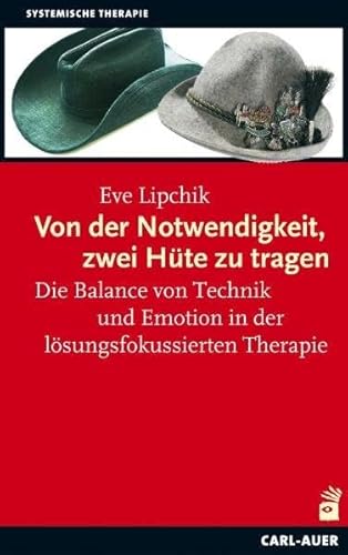 Von der Notwendigkeit, zwei Hüte zu tragen: Die Balance von Technik und Emotion in der lösungsfokussierten Therapie von Carl-Auer Verlag GmbH