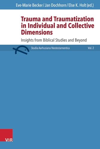 Trauma and Traumatization in Individual and Collective Dimensions: Insights from Biblical Studies and Beyond (Studia Aarhusiana Neotestamentica, Bd. ... Aarhusiana Neotestiamentica - SANt, Band 2)
