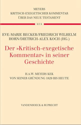 Der »Kritisch-exegetische Kommentar« in seiner Geschichte: H.A.W. Meyers KEK von seiner Gründung 1829 bis heute (Kritisch-exegetischer Kommentar über das Neue Testament)