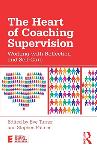 The Heart of Coaching Supervision: Working with Reflection and Self-Care (Essential Coaching Skills and Knowledge) von Routledge