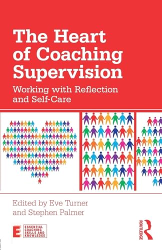 The Heart of Coaching Supervision: Working with Reflection and Self-Care (Essential Coaching Skills and Knowledge) von Routledge