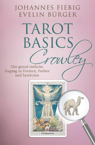 Tarot Basics Crowley: Der genial einfache Zugang zu Formen, Farben und Symbolen