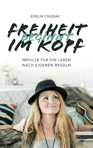 Freiheit beginnt im Kopf: Impulse für ein Leben nach eigenen Regeln von Createspace Independent Publishing Platform