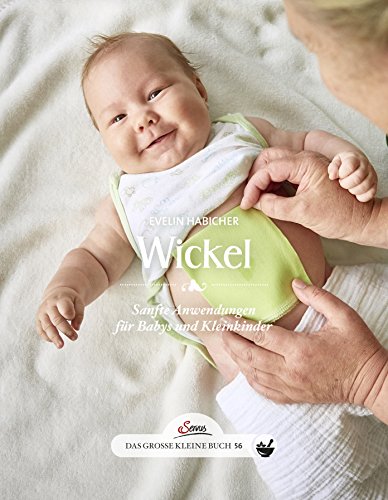 Das große kleine Buch: Wickel: Sanfte Anwendungen für Babys und Kleinkinder von Servus