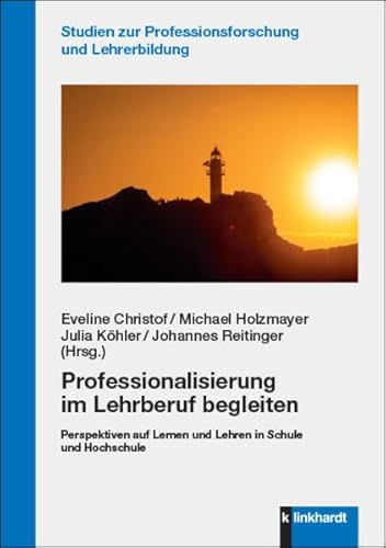 Professionalisierung im Lehrberuf begleiten: Perspektiven auf Lernen und Lehren in Schule und Hochschule (Studien zur Professionsforschung und Lehrerbildung)