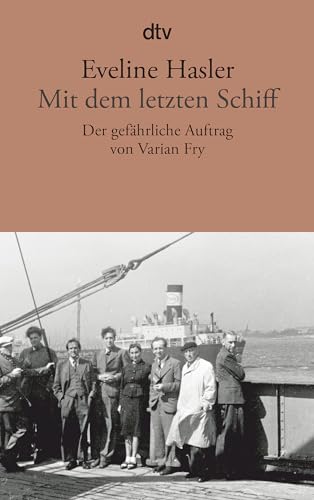 Mit dem letzten Schiff: Der gefährliche Auftrag von Varian Fry von dtv Verlagsgesellschaft