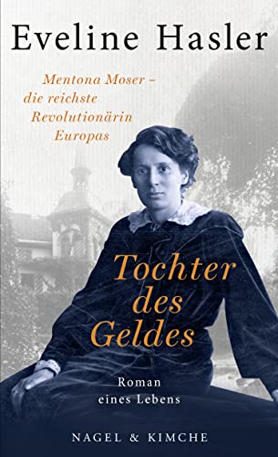 Tochter des Geldes: Mentona Moser - die reichste Revolutionärin Europas. Roman eines Lebens