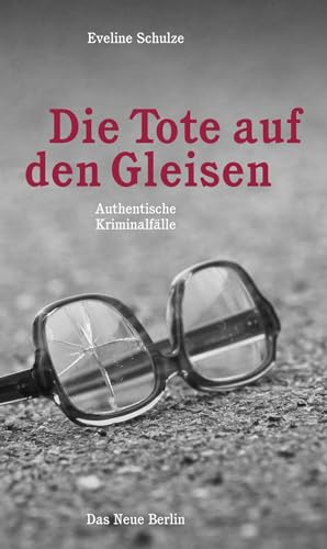 Die Tote auf den Gleisen: Authentische Kriminalfälle