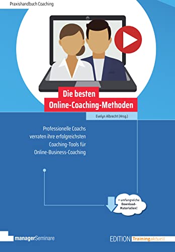 Die besten Online-Coaching-Methoden. Professionelle Coachs verraten ihre erfolgreichsten Coaching-Tools für Online-Business-Coaching (Edition Training aktuell)