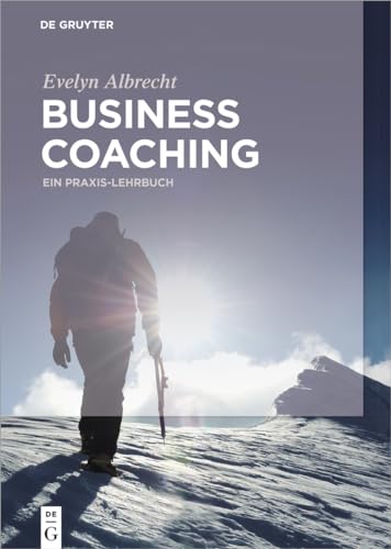 Business Coaching: Ein Praxis-Lehrbuch von Walter de Gruyter