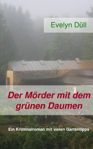 Der Mörder mit dem grünen Daumen: Ein Kriminalroman mit vielen Gartentipps von CreateSpace Independent Publishing Platform