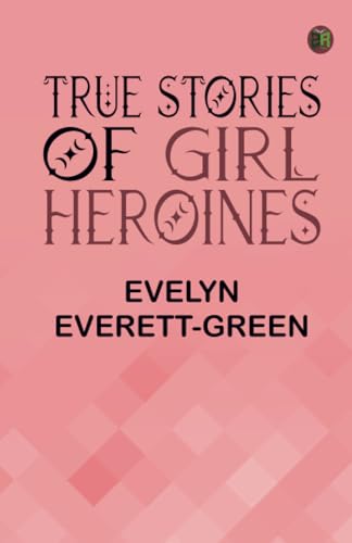 True Stories of Girl Heroines von Zinc Read