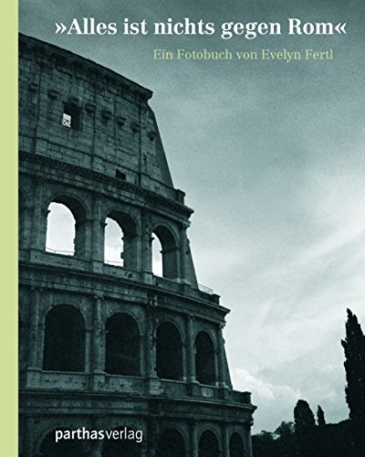 Alles ist nichts gegen Rom: Ein Fotobuch von Parthas Verlag Berlin,
