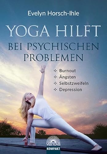 Yoga hilft bei psychischen Problemen: Burnout, Ängsten, Selbstzweifeln, Depression Yoga hilft bei psychischen Problemen: Burnout, Ängsten, Selbstzweifeln, Depression