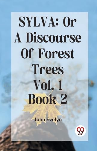 Sylva: Or A Discourse Of Forest Trees Vol.1 Book 2 von Double 9 Books