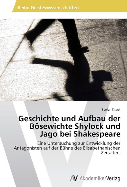 Geschichte und Aufbau der Bösewichte Shylock und Jago bei Shakespeare von AV Akademikerverlag