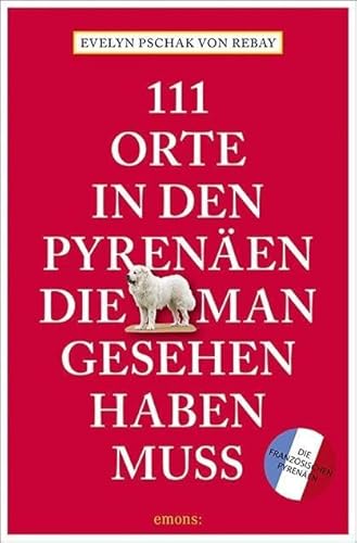 111 Orte in den Pyrenäen, die man gesehen haben muss: Reiseführer von Emons Verlag