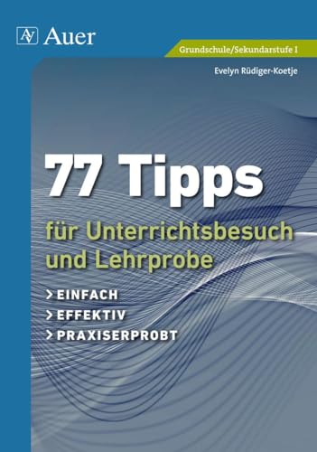 77 Tipps für Unterrichtsbesuch und Lehrprobe: einfach, effektiv, praxiserprobt (Alle Klassenstufen) von Auer Verlag i.d.AAP LW