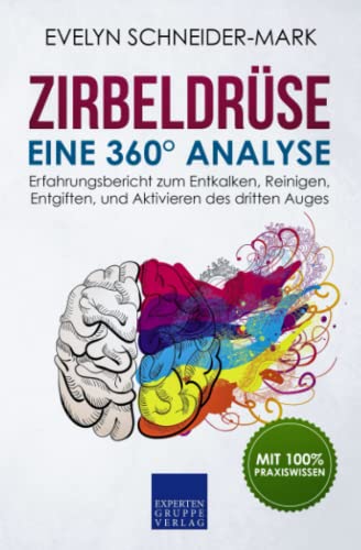 Zirbeldrüse – Eine 360° Analyse: Erfahrungsbericht zum Entkalken, Reinigen, Entgiften, und Aktivieren des dritten Auges (Chakralehre)